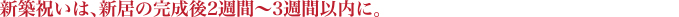 新築祝いは、新居の完成後2週間～3週間以内に。